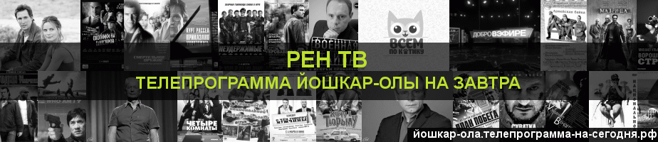 Телепрограмма на завтра канала РЕН ТВ, Йошкар-Ола